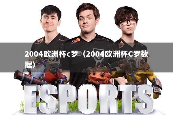 2004欧洲杯c罗（2004欧洲杯C罗数据）