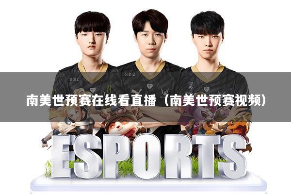 南美世预赛在线看直播（南美世预赛视频）